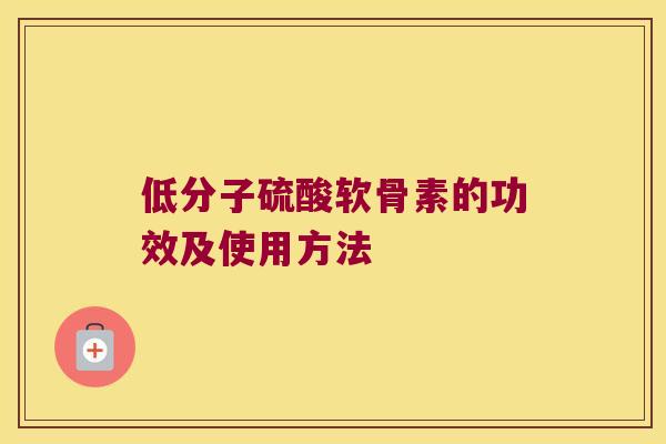 低分子硫酸软骨素的功效及使用方法