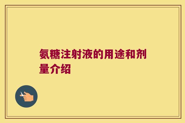 氨糖注射液的用途和剂量介绍