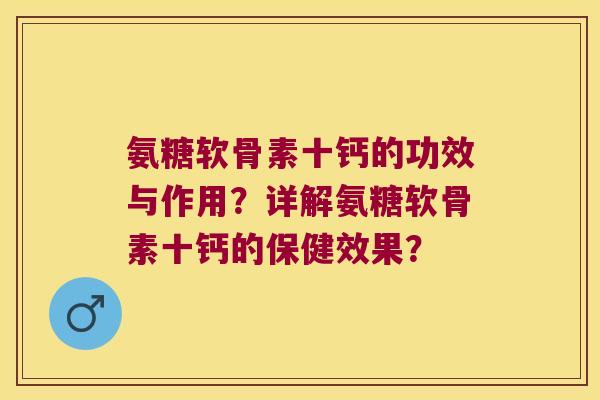 氨糖软骨素十钙的功效与作用?详解氨糖软骨素十钙的保健效果?