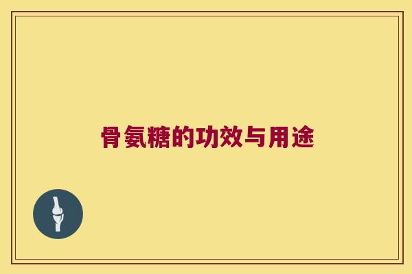 骨氨糖的功效与用途