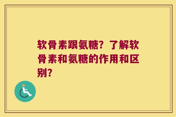 软骨素跟氨糖?了解软骨素和氨糖的作用和区别? 软骨素跟氨糖?了解软骨素和氨糖的作用和区别?