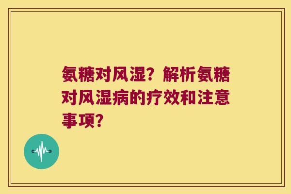 氨糖对?解析氨糖对的疗效和注意事项? 氨糖对?解析氨糖对的疗效和注意事项?