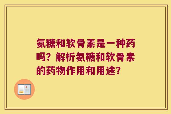 氨糖和软骨素是一种药吗?解析氨糖和软骨素的作用和用途? 氨糖和软骨素是一种药吗?解析氨糖和软骨素的作用和用途?