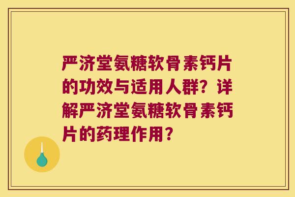 严济堂氨糖软骨素钙片的功效与适用人群?详解严济堂氨糖软骨素钙片的药理作用? 严济堂氨糖软骨素钙片的功效与适用人群?详解严济堂氨糖软骨素钙片的药理作用?