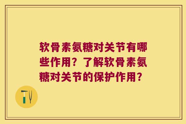 软骨素氨糖对关节有哪些作用?了解软骨素氨糖对关节的保护作用? 软骨素氨糖对关节有哪些作用?了解软骨素氨糖对关节的保护作用?