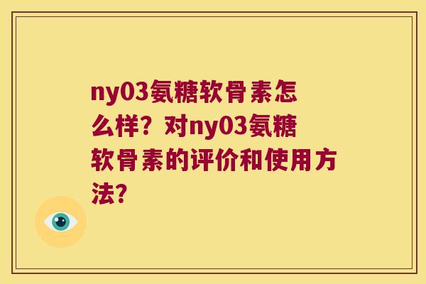 ny03氨糖软骨素怎么样?对ny03氨糖软骨素的评价和使用方法?