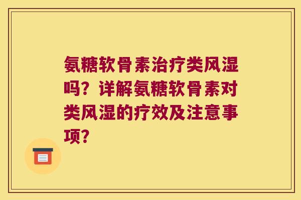 氨糖软骨素类吗?详解氨糖软骨素对类的疗效及注意事项? 氨糖软骨素类吗?详解氨糖软骨素对类的疗效及注意事项?