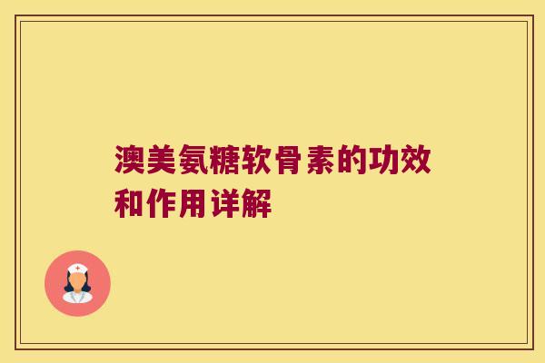澳美氨糖软骨素的功效和作用详解