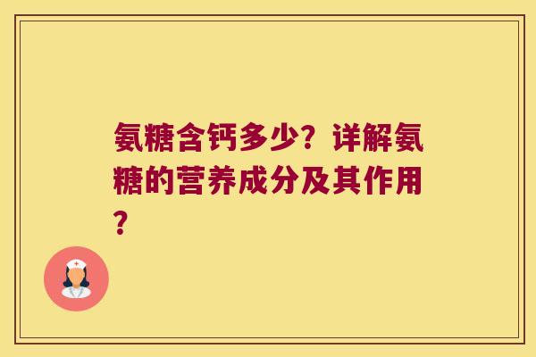 氨糖含钙多少?详解氨糖的营养成分及其作用? 氨糖含钙多少?详解氨糖的营养成分及其作用?