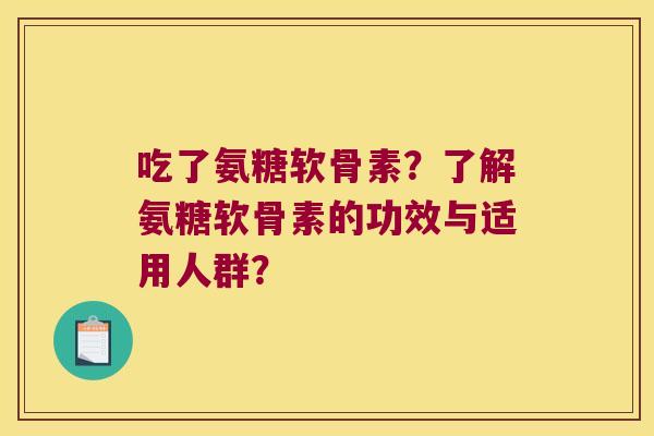 吃了氨糖软骨素?了解氨糖软骨素的功效与适用人群?