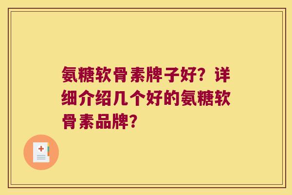 氨糖软骨素牌子好？详细介绍几个好的氨糖软骨素品牌？