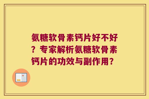 氨糖软骨素钙片好不好?专家解析氨糖软骨素钙片的功效与副作用? 氨糖软骨素钙片好不好?专家解析氨糖软骨素钙片的功效与副作用?