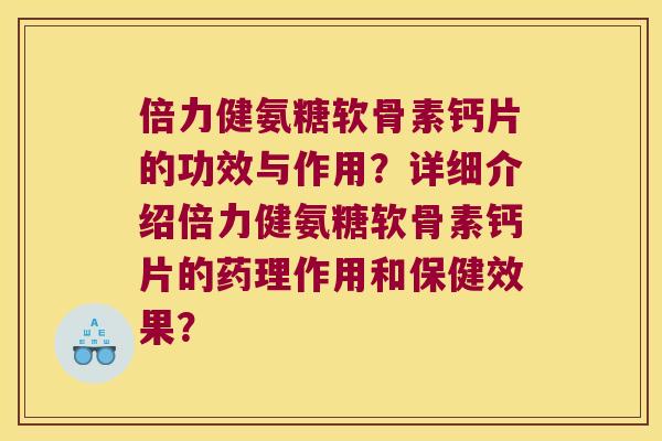 倍力健氨糖软骨素钙片的功效与作用?详细介绍倍力健氨糖软骨素钙片的药理作用和保健效果? 倍力健氨糖软骨素钙片的功效与作用?详细介绍倍力健氨糖软骨素钙片的药理作用和保健效果?