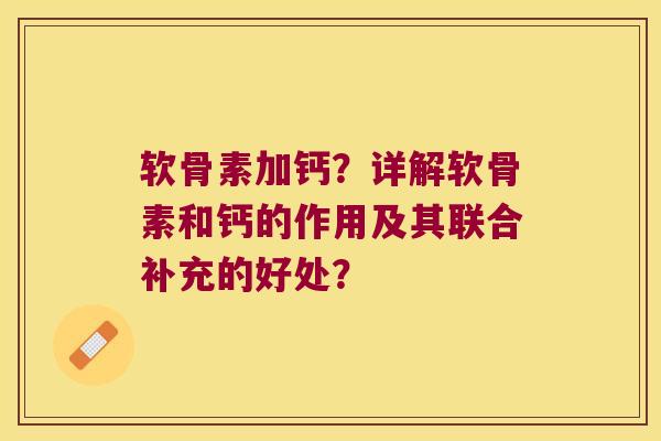软骨素加钙?详解软骨素和钙的作用及其联合补充的好处?