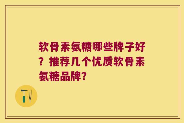 软骨素氨糖哪些牌子好?推荐几个优质软骨素氨糖品牌?