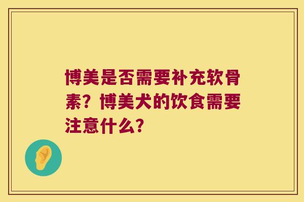 博美是否需要补充软骨素?博美犬的饮食需要注意什么? 博美是否需要补充软骨素?博美犬的饮食需要注意什么?