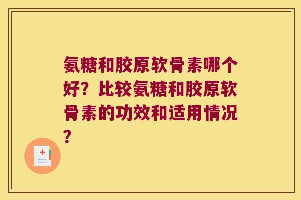 氨糖和胶原软骨素哪个好?比较氨糖和胶原软骨素的功效和适用情况? 氨糖和胶原软骨素哪个好?比较氨糖和胶原软骨素的功效和适用情况?