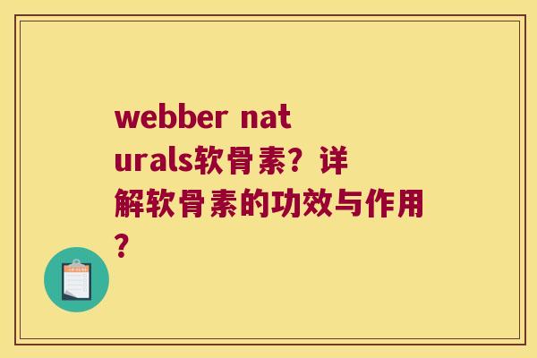 webber naturals软骨素?详解软骨素的功效与作用?