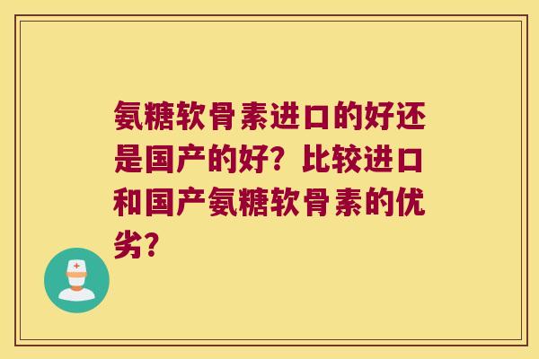 氨糖软骨素进口的好还是国产的好?比较进口和国产氨糖软骨素的优劣?