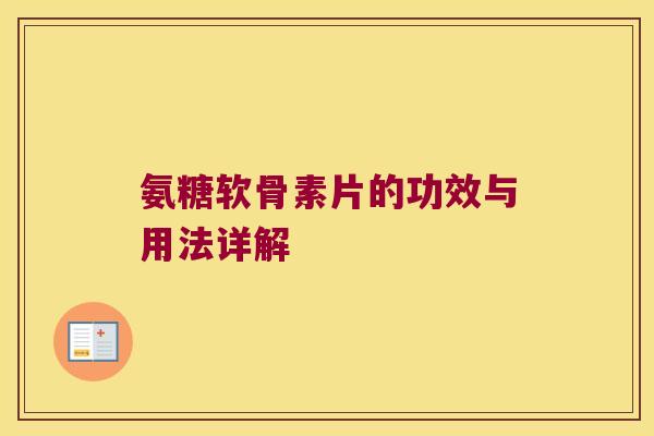 氨糖软骨素片的功效与用法详解