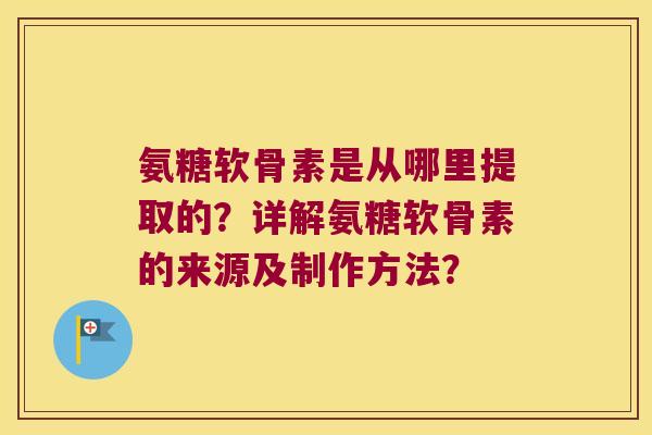 氨糖软骨素是从哪里提取的?详解氨糖软骨素的来源及制作方法? 氨糖软骨素是从哪里提取的?详解氨糖软骨素的来源及制作方法?