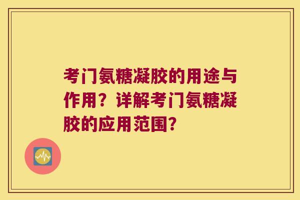 考门氨糖凝胶的用途与作用？详解考门氨糖凝胶的应用范围？