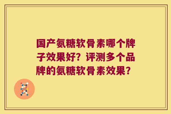 国产氨糖软骨素哪个牌子效果好?评测多个品牌的氨糖软骨素效果?