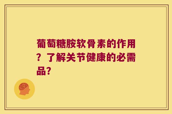 葡萄糖胺软骨素的作用?了解关节健康的必需品? 葡萄糖胺软骨素的作用?了解关节健康的必需品?
