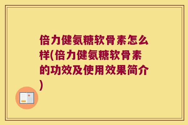 倍力健氨糖软骨素怎么样(倍力健氨糖软骨素的功效及使用效果简介)