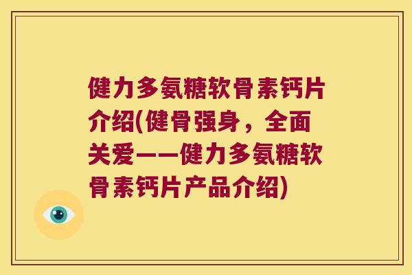 健力多氨糖软骨素钙片介绍(健骨强身,全面关爱——健力多氨糖软骨素钙片产品介绍)
