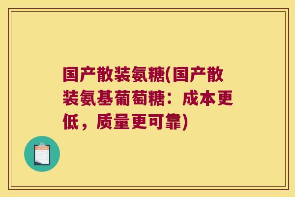 国产散装氨糖(国产散装氨基葡萄糖:成本更低,质量更可靠)