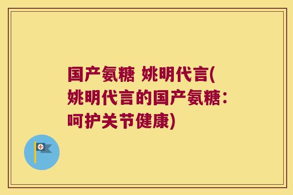 国产氨糖 姚明代言(姚明代言的国产氨糖：呵护关节健康)