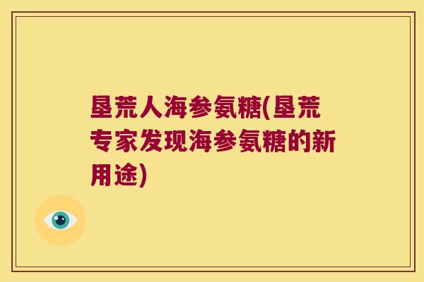 垦荒人海参氨糖(垦荒专家发现海参氨糖的新用途)