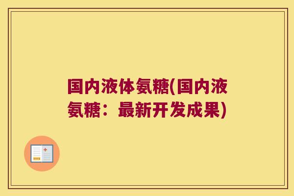 国内液体氨糖(国内液氨糖:最新开发成果)