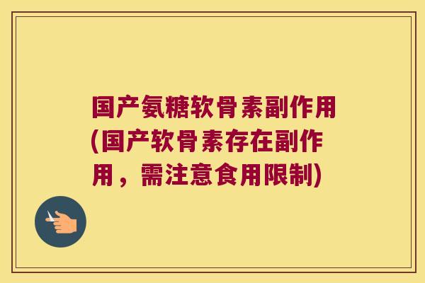 国产氨糖软骨素副作用(国产软骨素存在副作用,需注意食用限制)