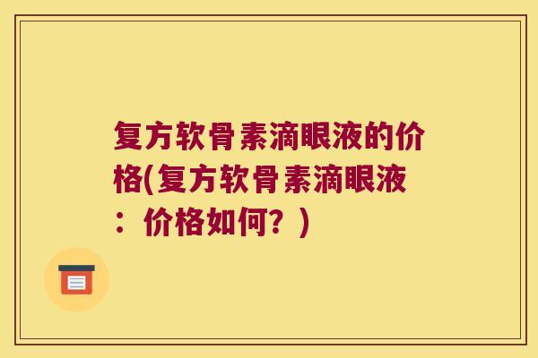 复方软骨素滴眼液的价格(复方软骨素滴眼液:价格如何?)