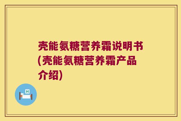 壳能氨糖营养霜说明书(壳能氨糖营养霜产品介绍)
