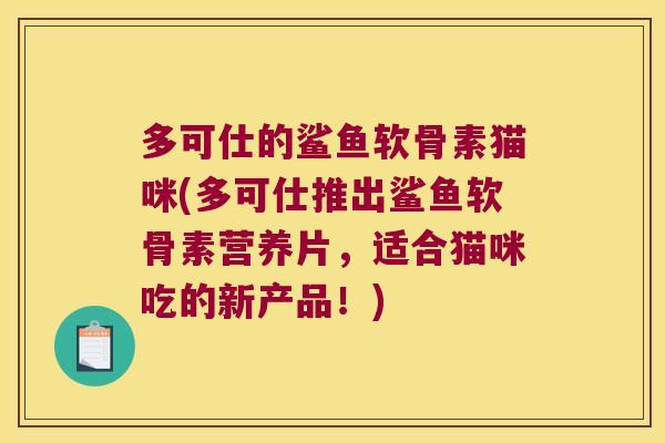 多可仕的鲨鱼软骨素猫咪(多可仕推出鲨鱼软骨素营养片,适合猫咪吃的新产品!)