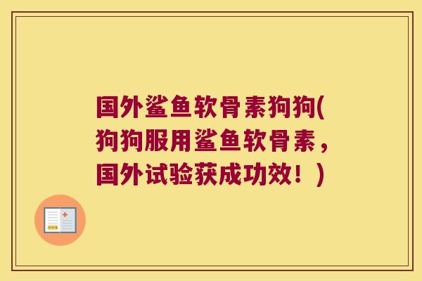国外鲨鱼软骨素狗狗(狗狗服用鲨鱼软骨素,国外试验获成功效!)