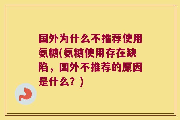 国外为什么不推荐使用氨糖(氨糖使用存在缺陷,国外不推荐的原因是什么?)