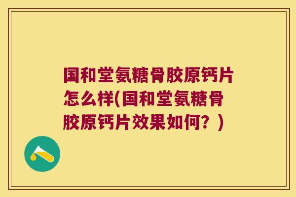 国和堂氨糖骨胶原钙片怎么样(国和堂氨糖骨胶原钙片效果如何?)