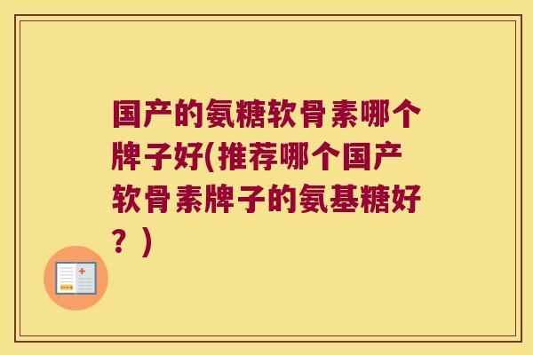 国产的氨糖软骨素哪个牌子好(推荐哪个国产软骨素牌子的氨基糖好?)