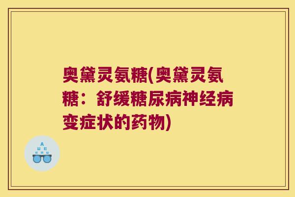 奥黛灵氨糖(奥黛灵氨糖:舒缓变症状的) 奥黛灵氨糖(奥黛灵氨糖:舒缓变症状的)