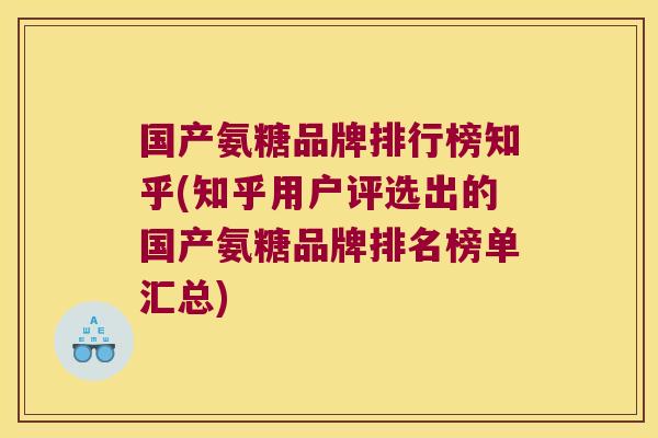 国产氨糖品牌排行榜知乎(知乎用户评选出的国产氨糖品牌排名榜单汇总)