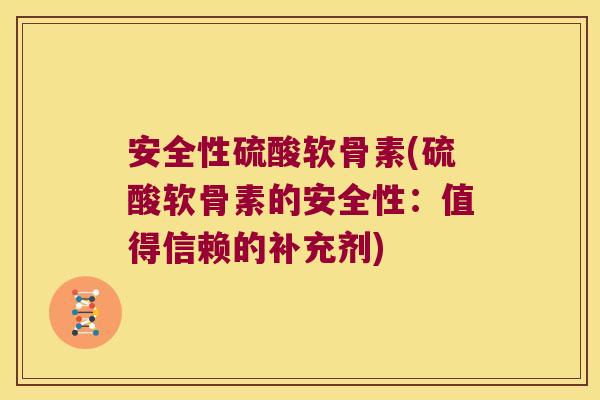 安全性硫酸软骨素(硫酸软骨素的安全性:值得信赖的补充剂)