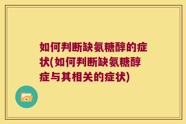 如何判断缺氨糖醇的症状(如何判断缺氨糖醇症与其相关的症状)