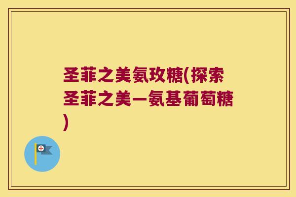 圣菲之美氨玫糖(探索圣菲之美—氨基葡萄糖)