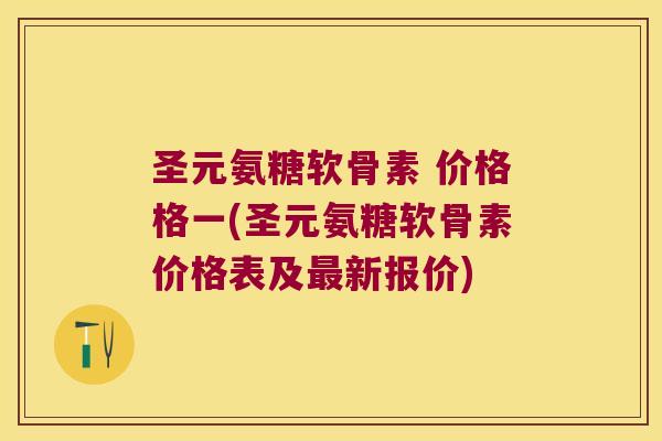 圣元氨糖软骨素 价格格一(圣元氨糖软骨素价格表及最新报价)
