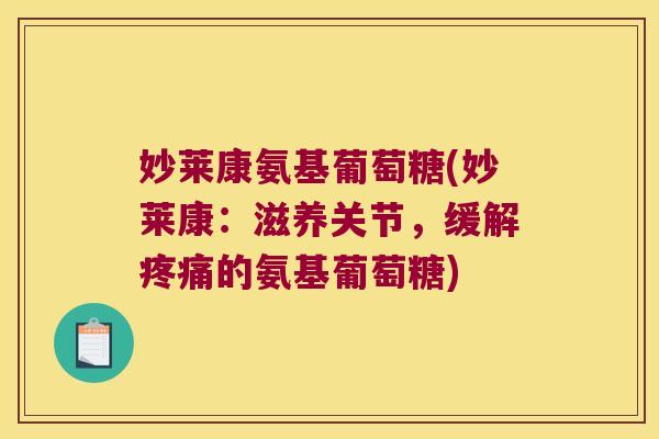 妙莱康氨基葡萄糖(妙莱康：滋养关节，缓解疼痛的氨基葡萄糖)
