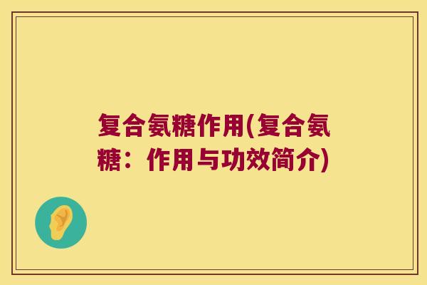 复合氨糖作用(复合氨糖:作用与功效简介)